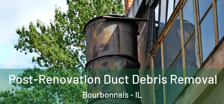  Post-Renovation Duct Debris Removal Bourbonnais - IL